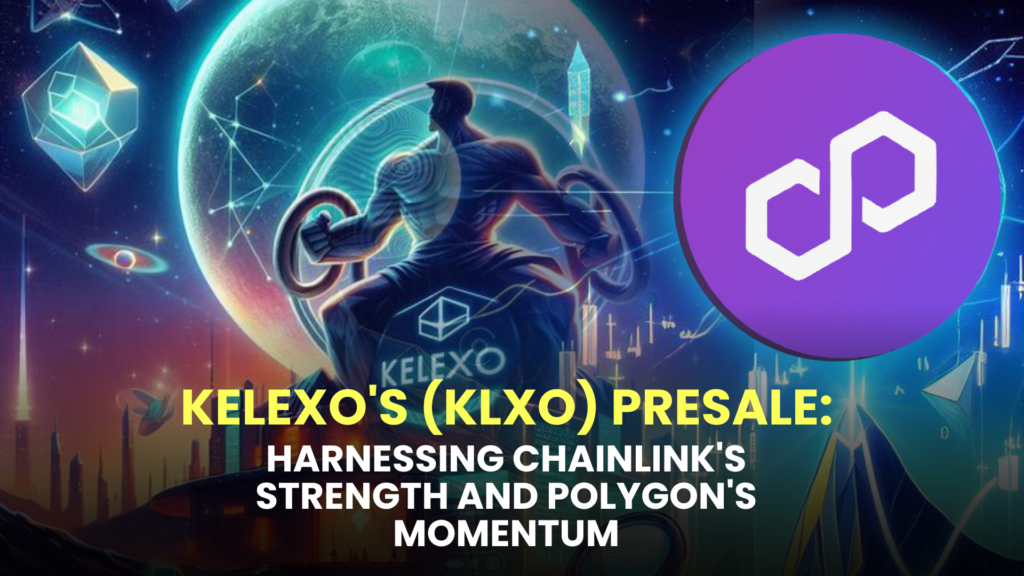 Kelexo's (KLXO) Presale: Harnessing Chainlink's Strength and Polygon's Momentum, Offers 10X Lending Potential, Drawing Investor Interest