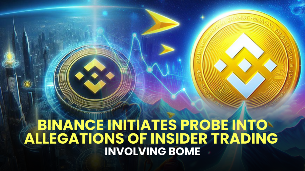 Binance Initiates Probe into Allegations of Insider Trading Involving BOME