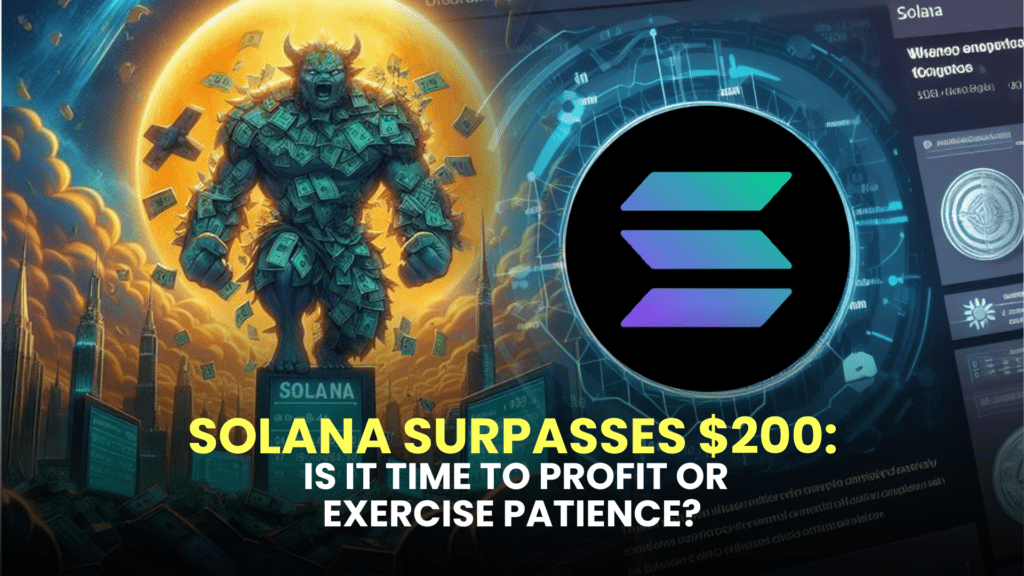 Solana Surpasses $200: Is It Time to Profit or Exercise Patience?