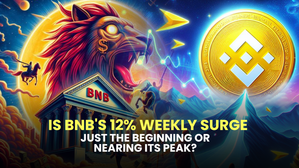 Is BNB's 12% Weekly Surge Just the Beginning or Nearing its Peak?