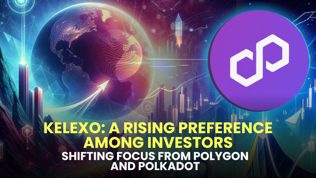 Kelexo (KLXO): A Rising Preference Among Investors, Shifting Focus from Polygon (MATIC) and Polkadot (DOT)