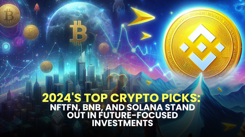 2024's Top Crypto Picks: NFTFN, BNB, and Solana Stand Out in Future-Focused Investments