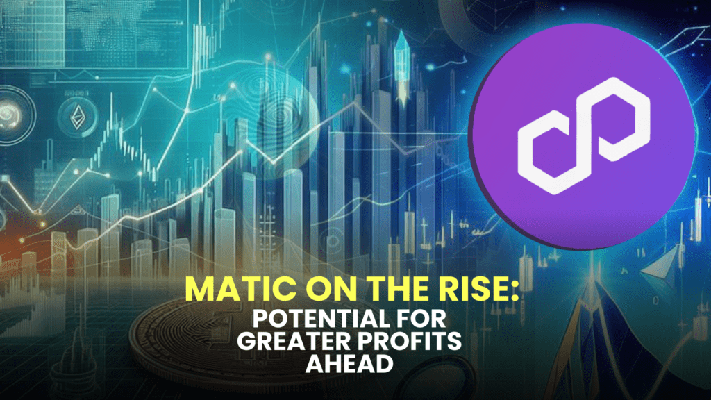 MATIC on the Rise: Potential for Greater Profits Ahead