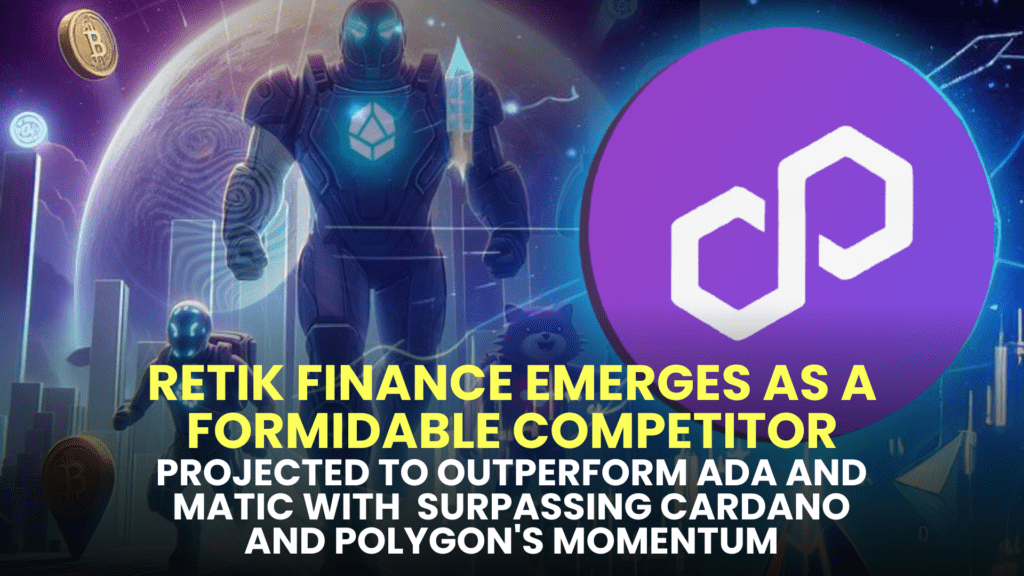 Retik Finance Emerges as a Formidable Competitor, Projected to Outperform ADA and MATIC with 20x Growth in 2024, Surpassing Cardano and Polygon's Momentum