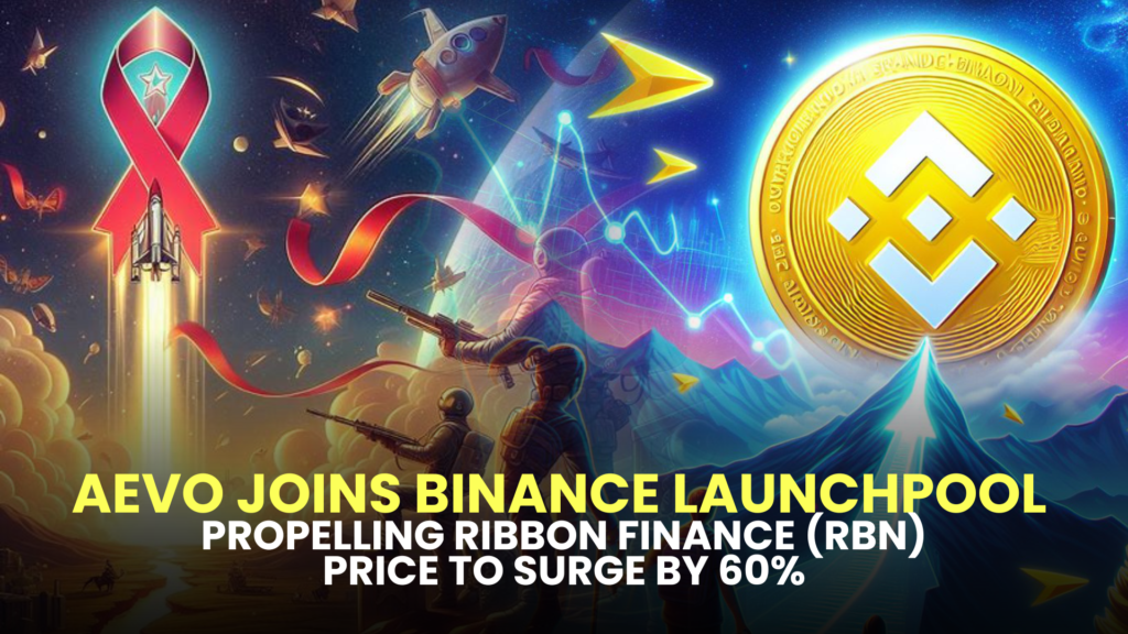 AEVO Joins Binance Launchpool, Propelling Ribbon Finance (RBN) Price to Surge by 60%