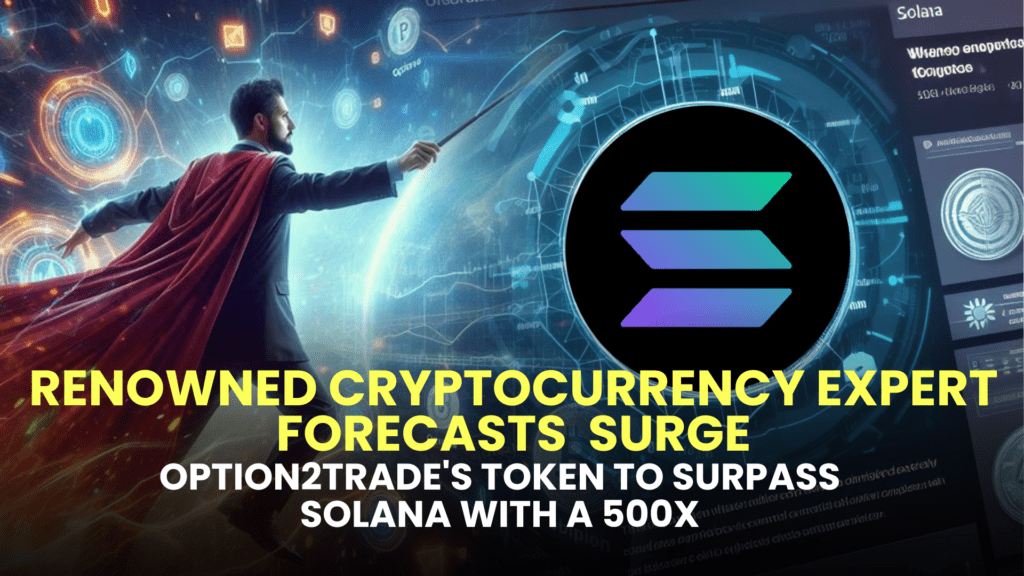 Renowned Cryptocurrency Expert Forecasts Option2Trade's Token to Surpass Solana with a 500x Surge