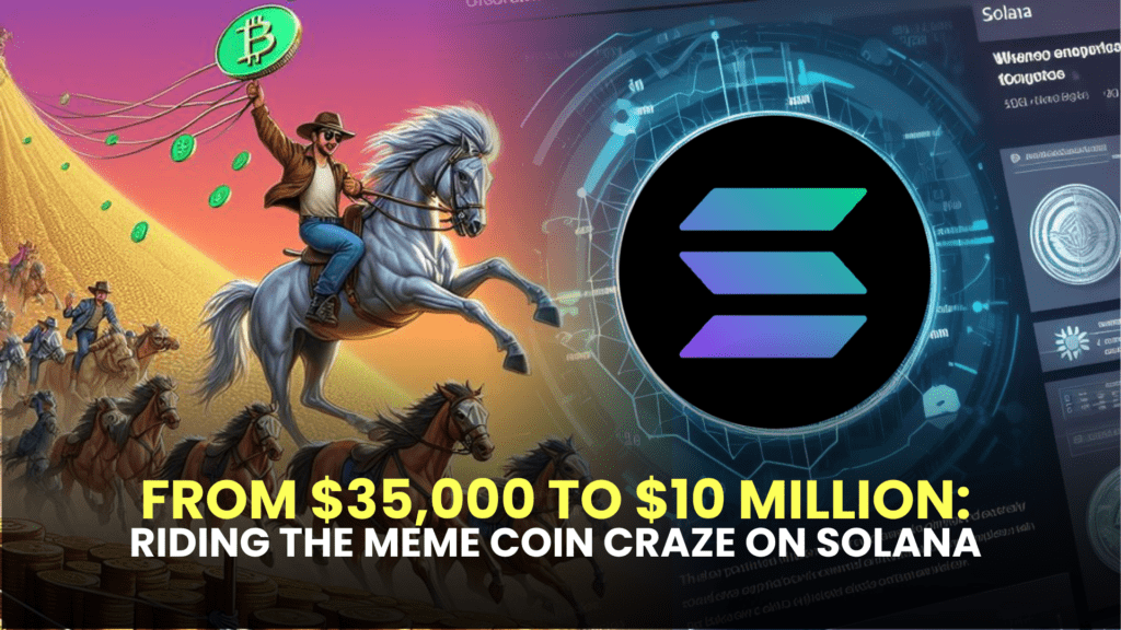 From $35,000 to $10 Million: Riding the Meme Coin Craze on Solana