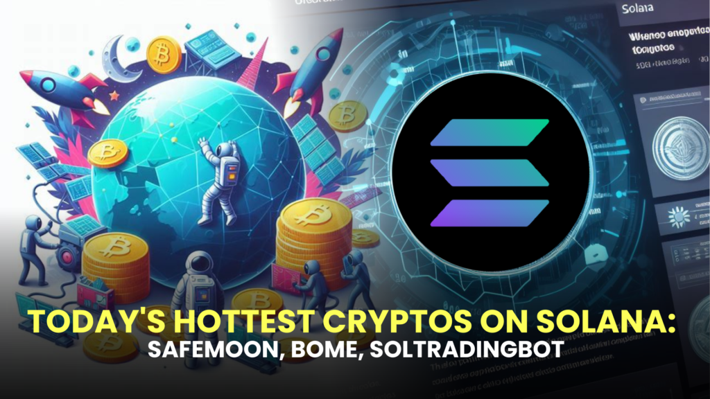 Today's Hottest Cryptos on Solana: SafeMoon, Bome, SolTradingBot