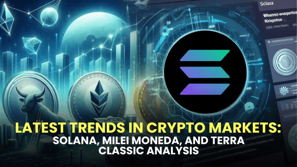 Latest Trends in Crypto Markets: Solana, Milei Moneda, and Terra Classic Analysis