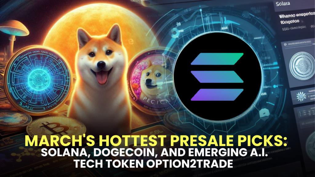 March's Hottest Presale Picks: Solana (SOL), Dogecoin (DOGE), and Emerging A.I. Tech Token Option2Trade (O2T)