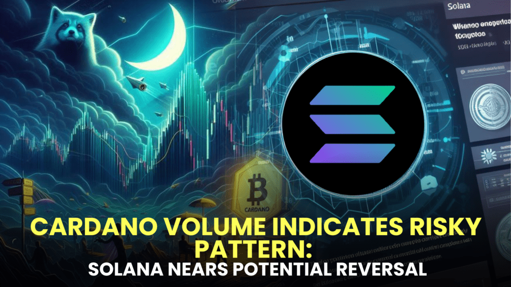 Cardano (ADA) Volume Indicates Risky Pattern, Ethereum Facing Challenges: What's the Issue? Solana (SOL) Nears Potential Reversal