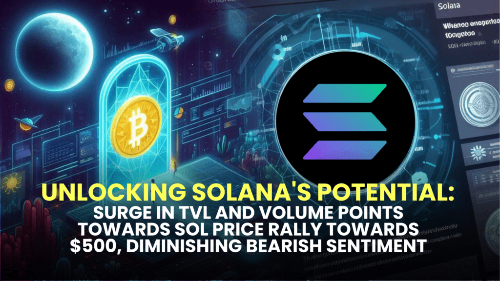 Unlocking Solana's Potential: Surge in TVL and Volume Points Towards SOL Price Rally Towards $500, Diminishing Bearish Sentiment