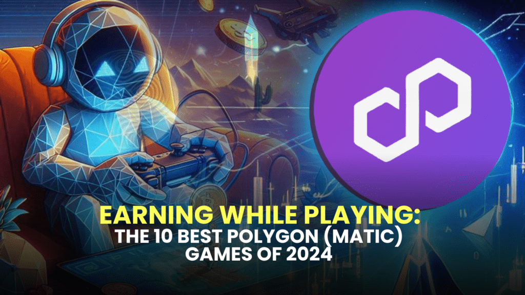 Earning While Playing: The 10 Best Polygon (MATIC) Games of 2024