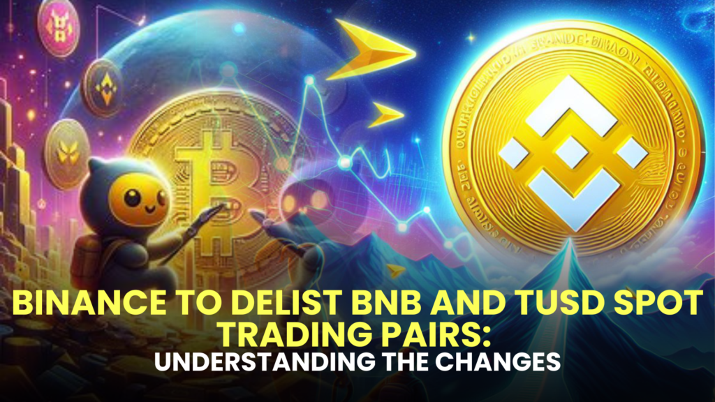 Binance to Delist BNB and TUSD Spot Trading Pairs: Understanding the Changes