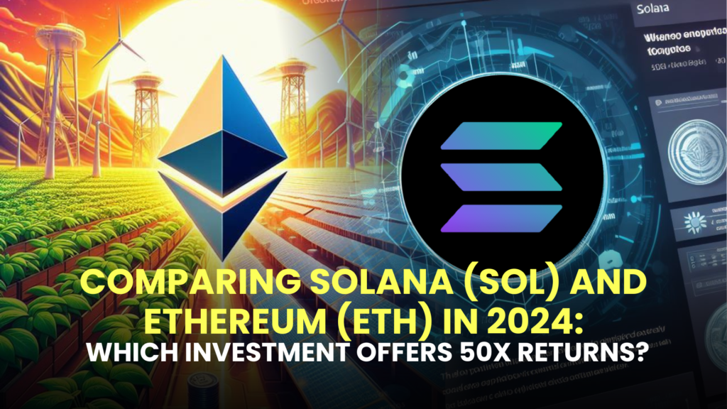 Comparing Solana (SOL) and Ethereum (ETH) in 2024: Which Investment Offers 50x Returns?