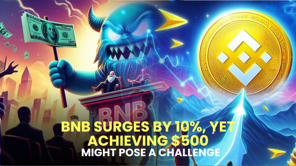 BNB Surges by 10%, Yet Achieving $500 Might Pose a Challenge