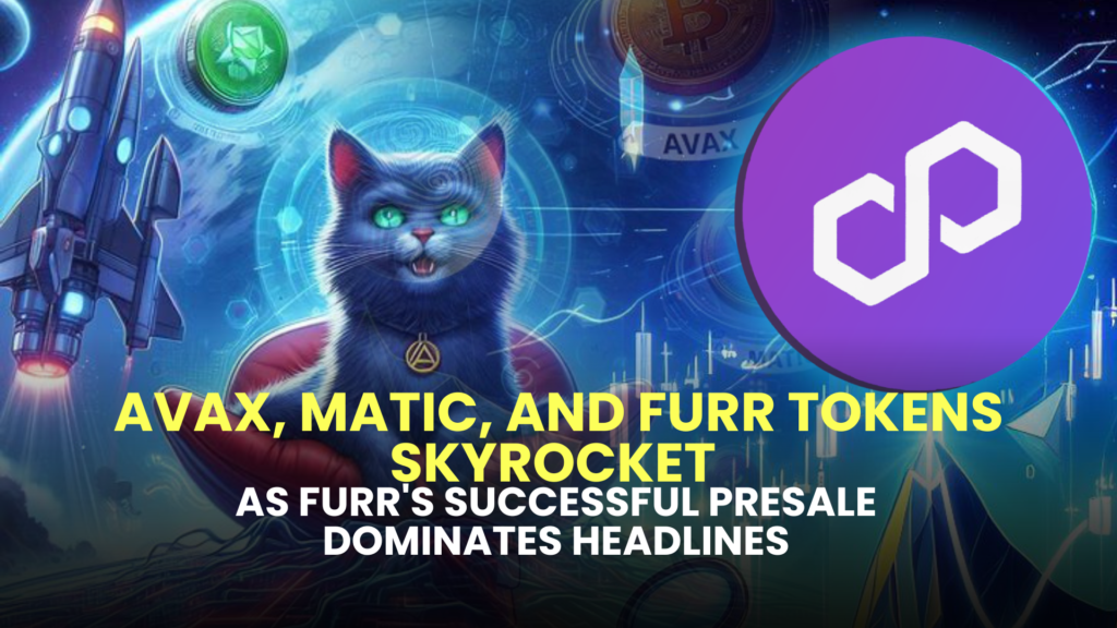 AVAX, MATIC, and FURR Tokens Skyrocket as FURR's Successful Presale Dominates Headlines