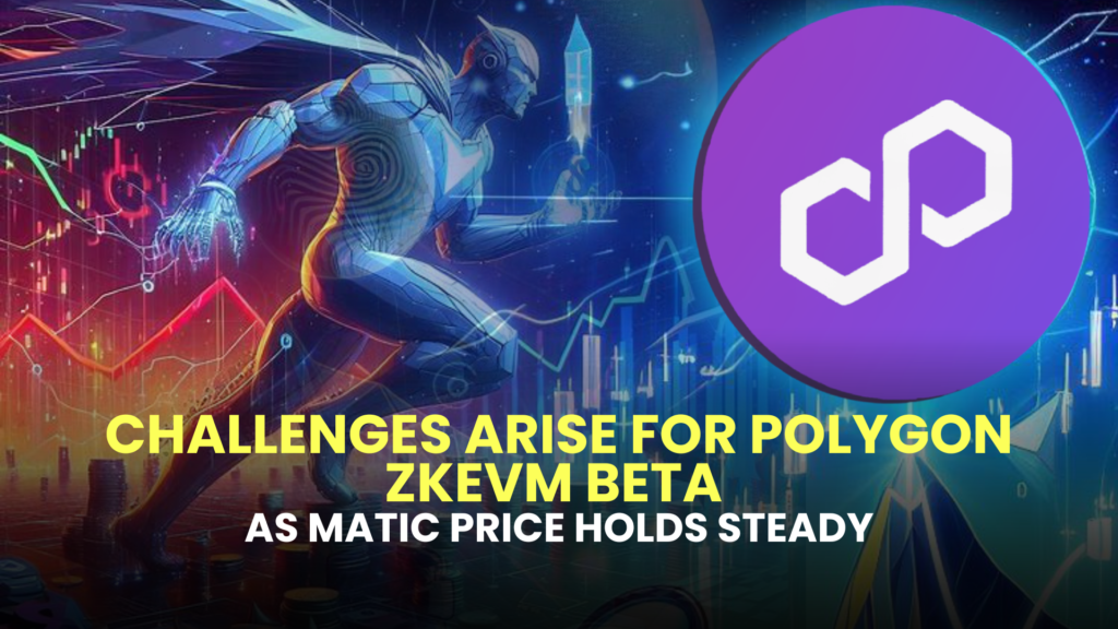 Challenges Arise for Polygon zkEVM Beta as MATIC Price Holds Steady