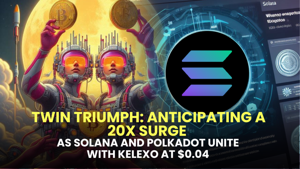Twin Triumph: Anticipating a 20X Surge as Solana (SOL) and Polkadot (DOT) Unite with Kelexo (KLXO) at $0.04