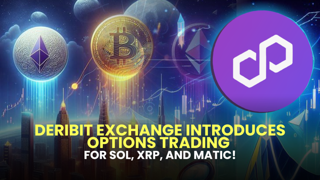 Deribit Exchange Introduces Options Trading for SOL, XRP, and MATIC!