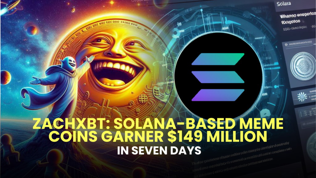 ZachXBT: Solana-Based Meme Coins Garner $149 Million in Seven Days