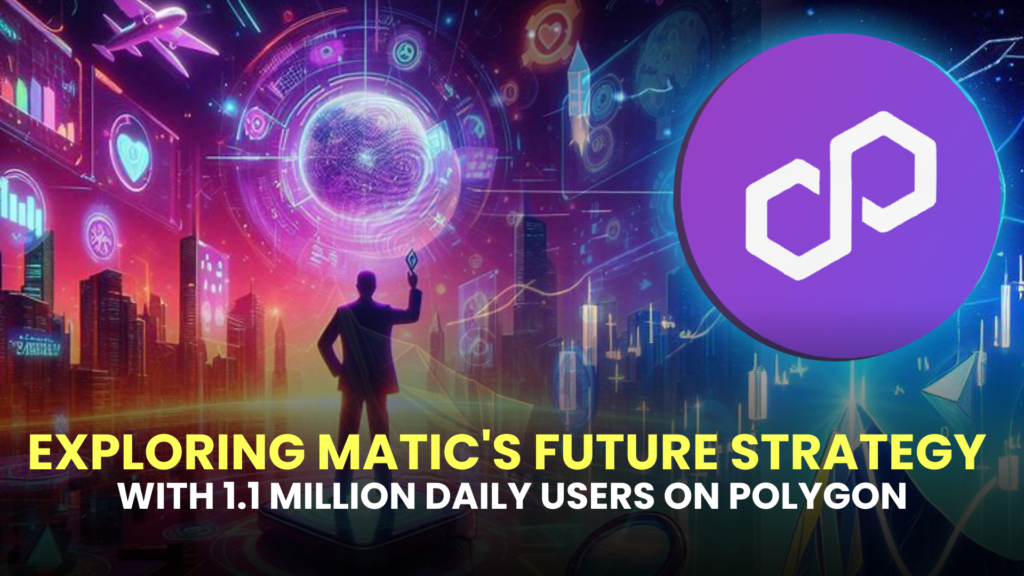 Exploring MATIC's Future Strategy with 1.1 Million Daily Users on Polygon