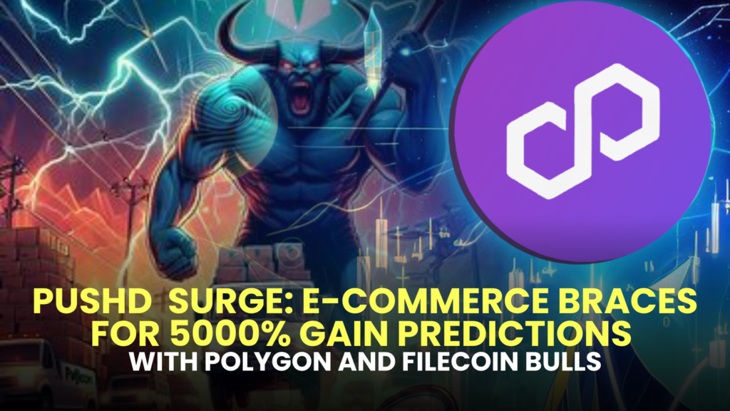 Pushd (PUSHD) Surge: E-Commerce Braces for 5000% Gain Predictions with Polygon and Filecoin Bulls