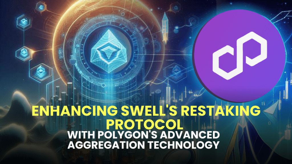 Enhancing Swell's Restaking Protocol with Polygon's Advanced Aggregation Technology
