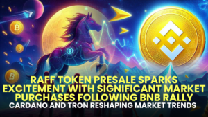 RAFF Token Presale Sparks Excitement with Significant Market Purchases Following Binance Coin (BNB) Rally; Cardano (ADA) and Tron (TRX) Reshaping Market Trends