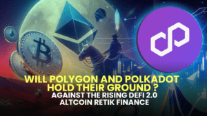 Will Polygon (MATIC) and Polkadot (DOT) Hold Their Ground Against the Rising DeFi 2.0 Altcoin Retik Finance (RETIK)?