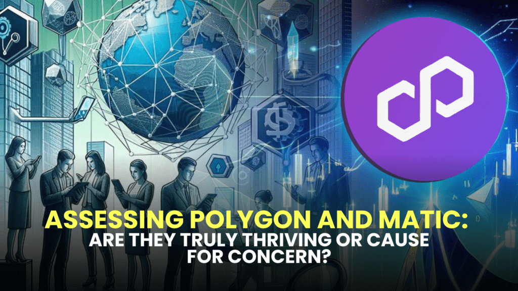 Assessing Polygon and MATIC: Are They Truly Thriving or Cause for Concern?