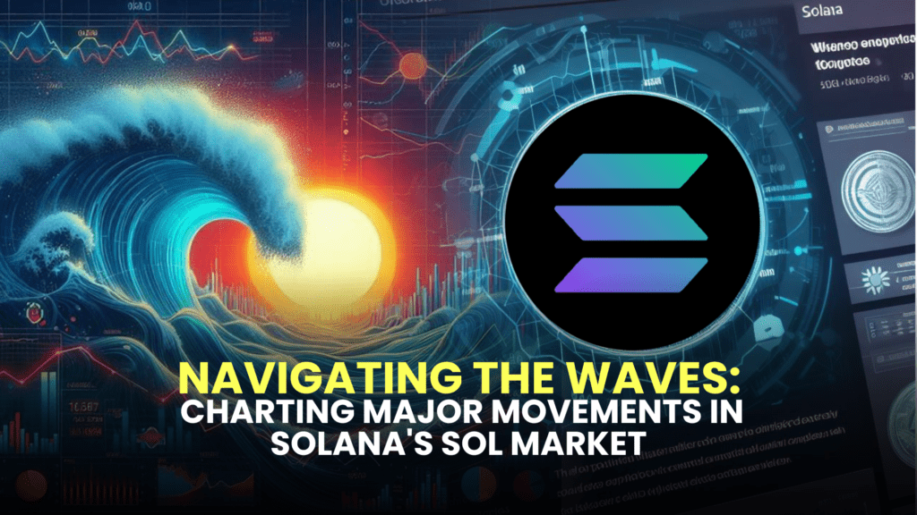 Navigating the Waves: Charting Major Movements in Solana's SOL Market