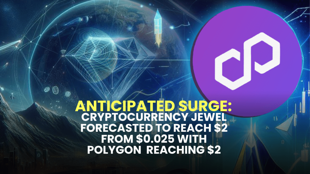 Anticipated Surge: Cryptocurrency Jewel Forecasted to Reach $2 from $0.025 with Polygon (MATIC) Reaching $2