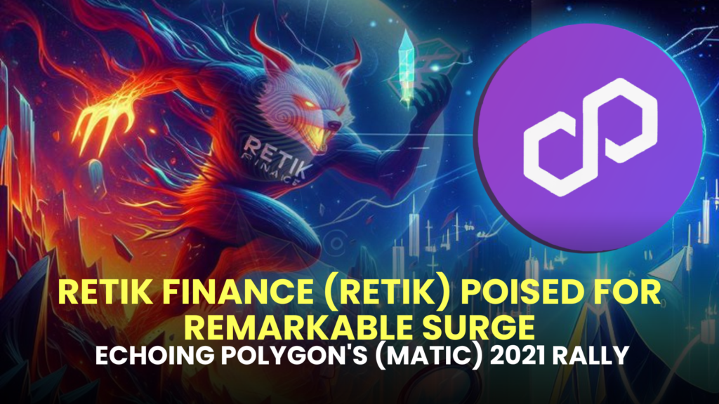 Retik Finance (RETIK) Poised for Remarkable Surge, Echoing Polygon's (MATIC) 2021 Rally