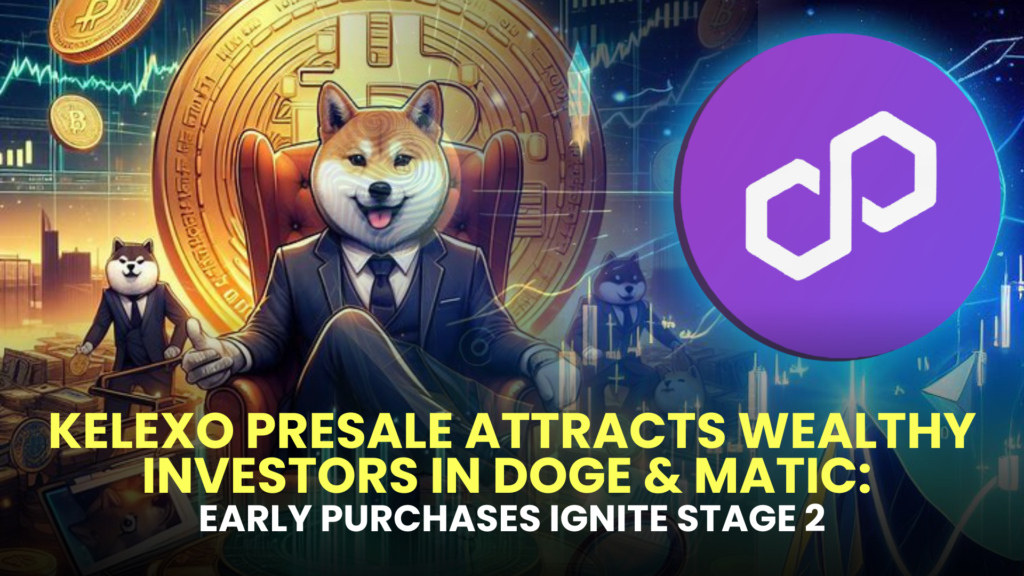 Kelexo Presale Attracts Wealthy Investors in DOGE & MATIC: Early Purchases Ignite Stage 2