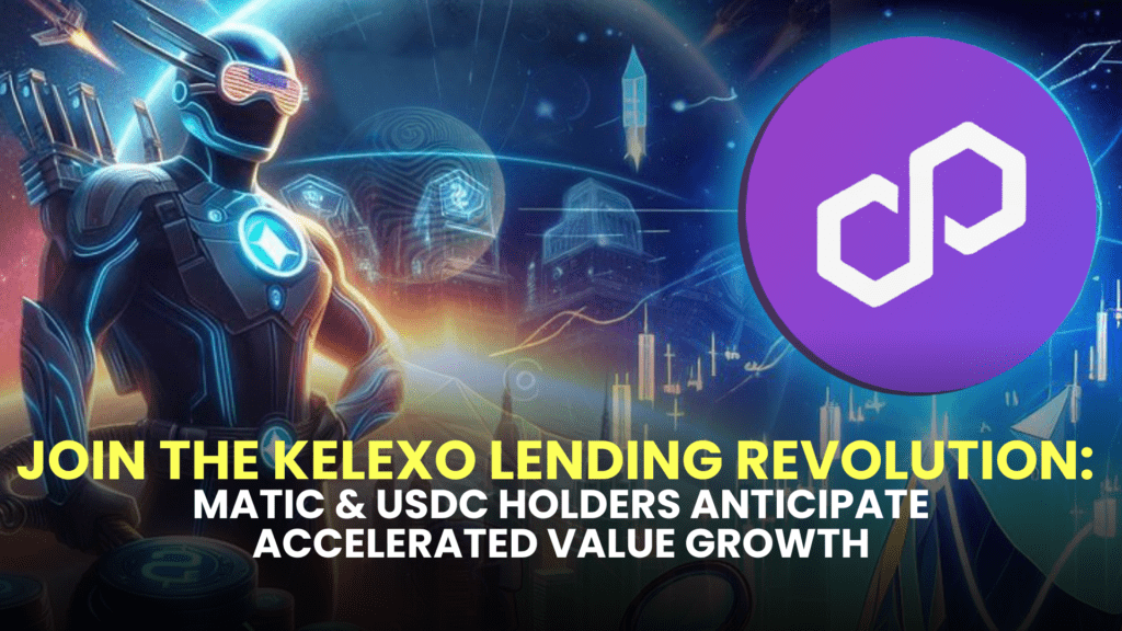 Join the Kelexo Lending Revolution: MATIC & USDC Holders Anticipate Accelerated Value Growth