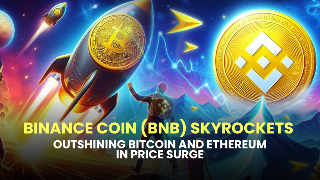 Binance Coin (BNB) Skyrockets, Outshining Bitcoin and Ethereum in Price Surge