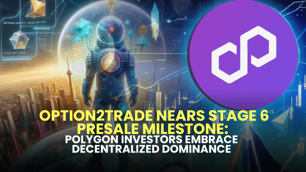 Option2Trade (O2T) Nears Stage 6 Presale Milestone: Polygon (MATIC) Investors Embrace Decentralized Dominance