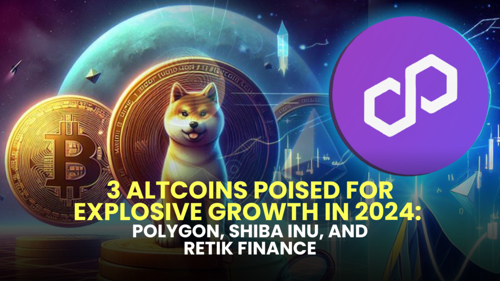 3 Altcoins Poised for Explosive Growth in 2024: Polygon (MATIC), Shiba Inu (SHIB), and Retik Finance (RETIK)