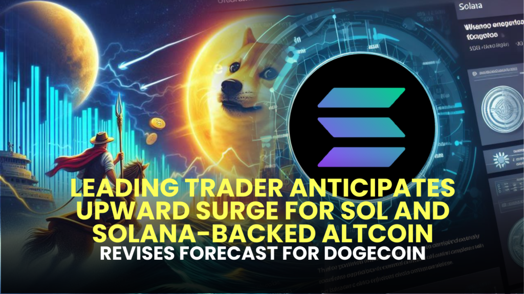 Leading Trader Anticipates Upward Surge for SOL and Solana-Backed Altcoin, Revises Forecast for Dogecoin