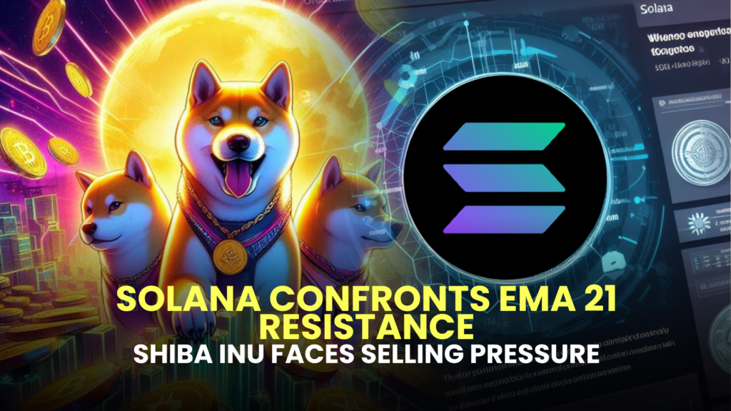 Solana (SOL) Confronts EMA 21 Resistance, Shiba Inu (SHIB) Faces Selling Pressure, Furrever Token (FURR) Shines Bright in Memecoin Arena