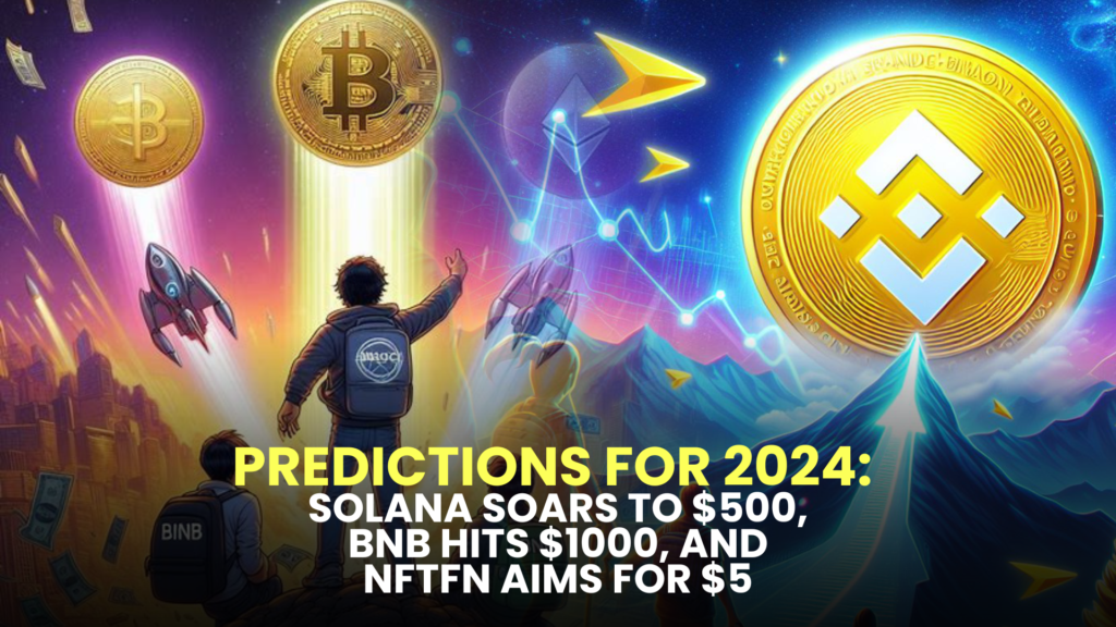 Predictions for 2024: Solana Soars to $500, BNB Hits $1000, and NFTFN Aims for $5