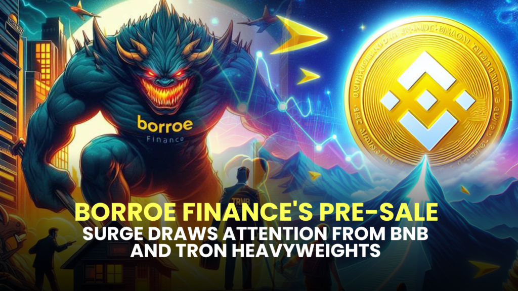 Borroe Finance's Pre-sale Surge Draws Attention from BNB and Tron Heavyweights