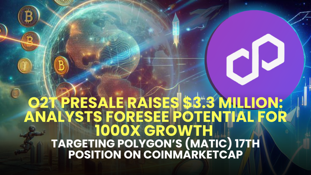 O2T Presale Raises $3.3 Million: Analysts Foresee Potential for 1000x Growth, Targeting Polygon’s (MATIC) 17th Position on Coinmarketcap