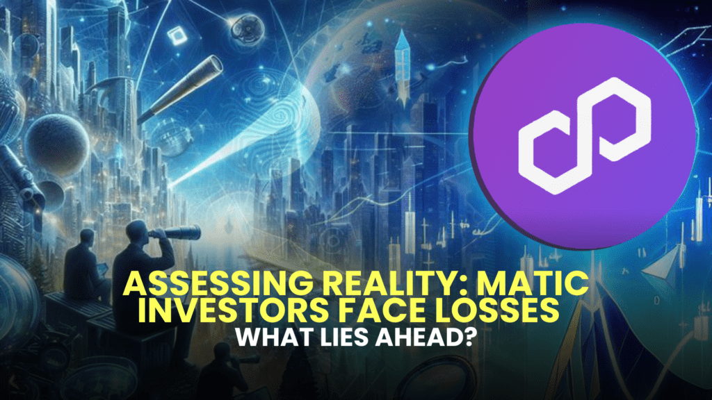 Assessing Reality: MATIC Investors Face Losses – What Lies Ahead?