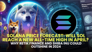 Solana Price Forecast: Will SOL Reach a New All-Time High in April? Why Retik Finance (RETIK) and Shiba Inu (SHIB) Could Outshine in 2024