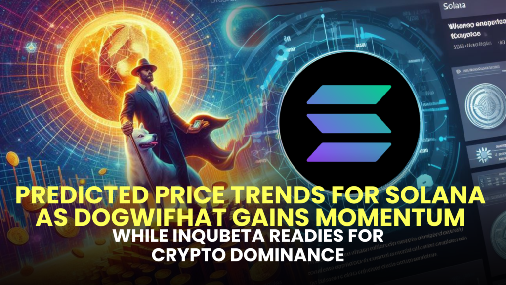 Predicted Price Trends for Solana (SOL) as dogwifhat (WIF) Gains Momentum while InQubeta (QUBE) Readies for Crypto Dominance