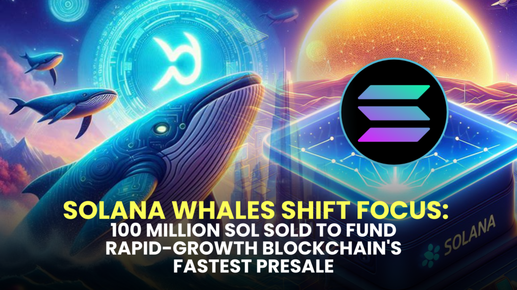 Solana Whales Shift Focus: 100 Million SOL Sold to Fund Rapid-Growth Blockchain's Fastest Presale