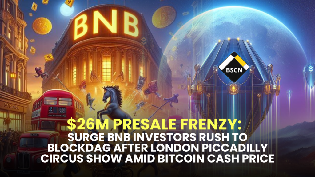 $26M Presale Frenzy: BNB Investors Rush to BlockDAG After London Piccadilly Circus Show Amid Bitcoin Cash Price Surge