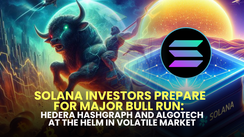 Solana Investors Prepare for Major Bull Run: Hedera Hashgraph and Algotech at the Helm in Volatile Market